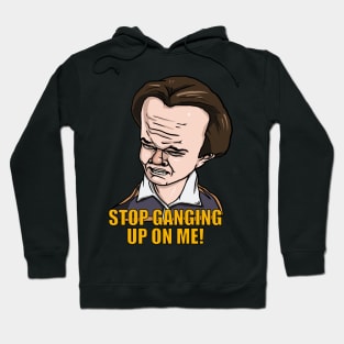 Stop ganging up on me Hoodie